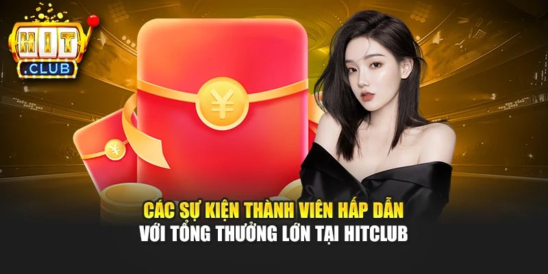 Các sự kiện thành viên hấp dẫn với tổng thưởng lớn tại Hitclub